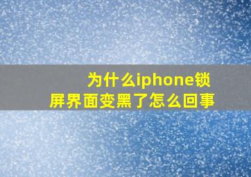 为什么iphone锁屏界面变黑了怎么回事