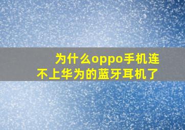 为什么oppo手机连不上华为的蓝牙耳机了