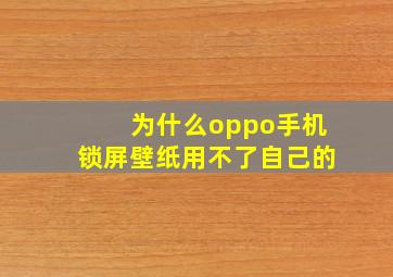 为什么oppo手机锁屏壁纸用不了自己的