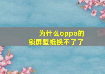 为什么oppo的锁屏壁纸换不了了