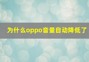 为什么oppo音量自动降低了