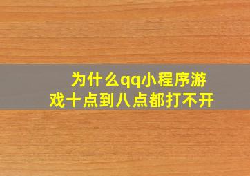 为什么qq小程序游戏十点到八点都打不开