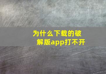 为什么下载的破解版app打不开