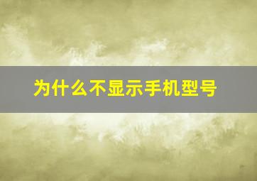 为什么不显示手机型号