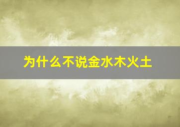 为什么不说金水木火土