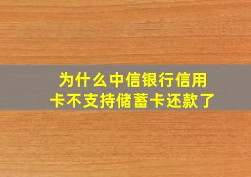 为什么中信银行信用卡不支持储蓄卡还款了