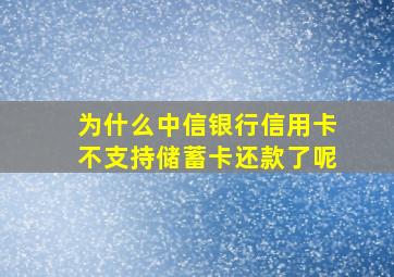 为什么中信银行信用卡不支持储蓄卡还款了呢