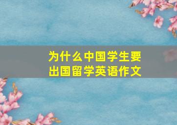 为什么中国学生要出国留学英语作文