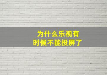 为什么乐视有时候不能投屏了