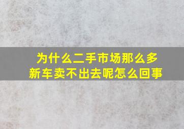 为什么二手市场那么多新车卖不出去呢怎么回事