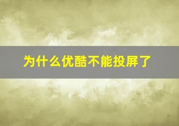 为什么优酷不能投屏了