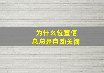 为什么位置信息总是自动关闭