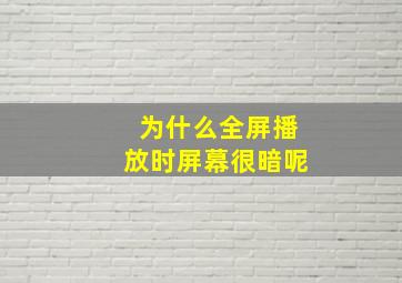 为什么全屏播放时屏幕很暗呢