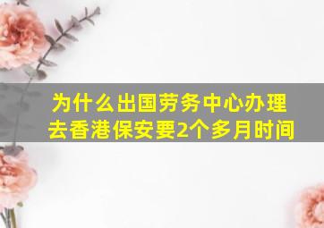 为什么出国劳务中心办理去香港保安要2个多月时间