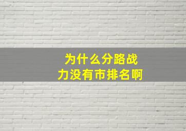 为什么分路战力没有市排名啊