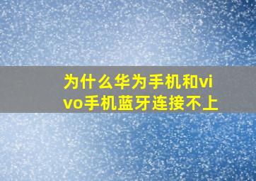 为什么华为手机和vivo手机蓝牙连接不上