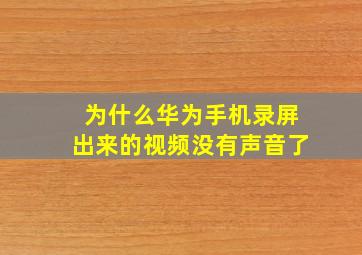 为什么华为手机录屏出来的视频没有声音了