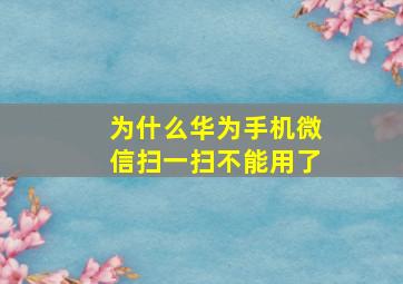 为什么华为手机微信扫一扫不能用了