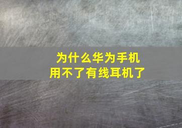 为什么华为手机用不了有线耳机了