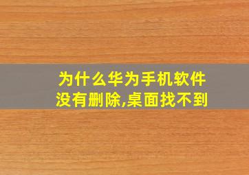 为什么华为手机软件没有删除,桌面找不到