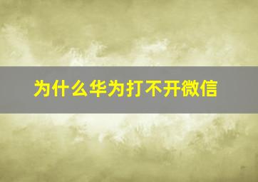 为什么华为打不开微信