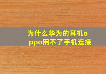 为什么华为的耳机oppo用不了手机连接