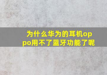 为什么华为的耳机oppo用不了蓝牙功能了呢