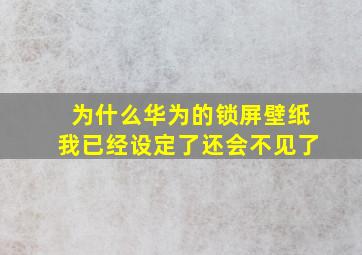 为什么华为的锁屏壁纸我已经设定了还会不见了