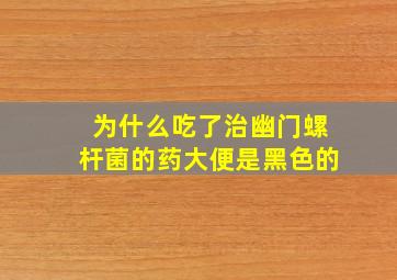 为什么吃了治幽门螺杆菌的药大便是黑色的