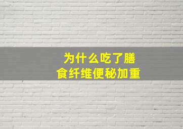 为什么吃了膳食纤维便秘加重