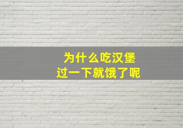 为什么吃汉堡过一下就饿了呢