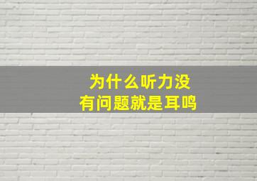 为什么听力没有问题就是耳鸣