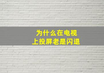 为什么在电视上投屏老是闪退