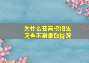 为什么在高校招生网查不到录取情况