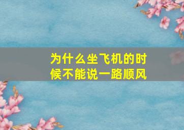 为什么坐飞机的时候不能说一路顺风