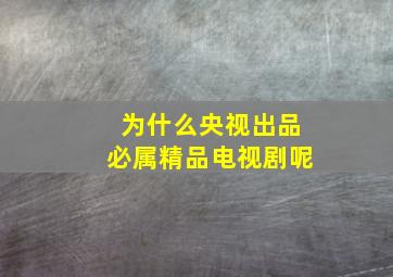 为什么央视出品必属精品电视剧呢