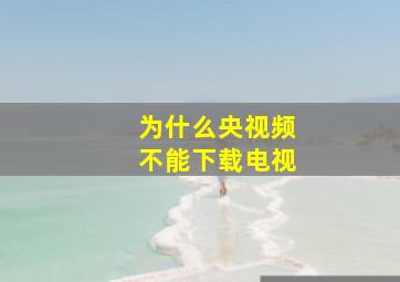 为什么央视频不能下载电视