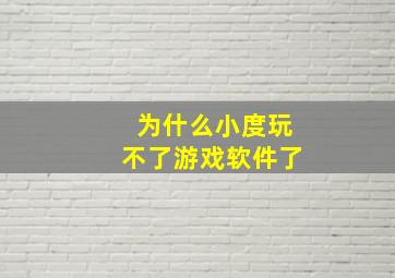 为什么小度玩不了游戏软件了