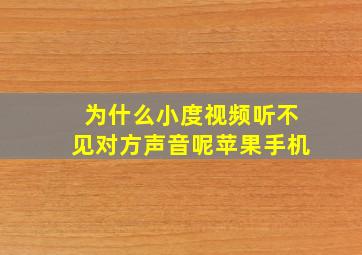 为什么小度视频听不见对方声音呢苹果手机