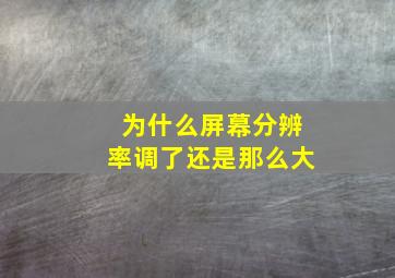 为什么屏幕分辨率调了还是那么大