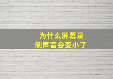 为什么屏幕录制声音会变小了