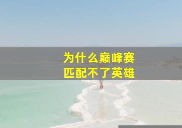 为什么巅峰赛匹配不了英雄