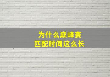 为什么巅峰赛匹配时间这么长