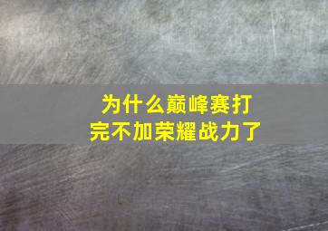 为什么巅峰赛打完不加荣耀战力了