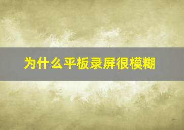 为什么平板录屏很模糊