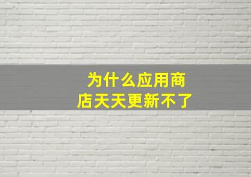 为什么应用商店天天更新不了