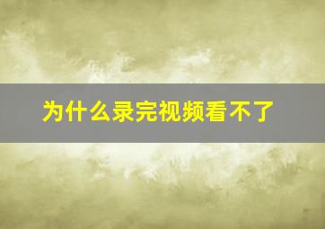 为什么录完视频看不了