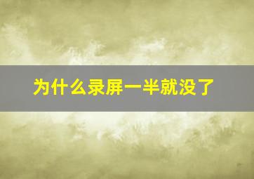 为什么录屏一半就没了