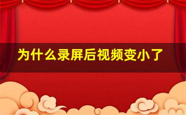 为什么录屏后视频变小了