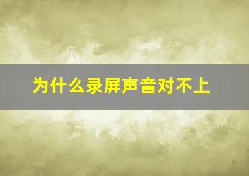 为什么录屏声音对不上